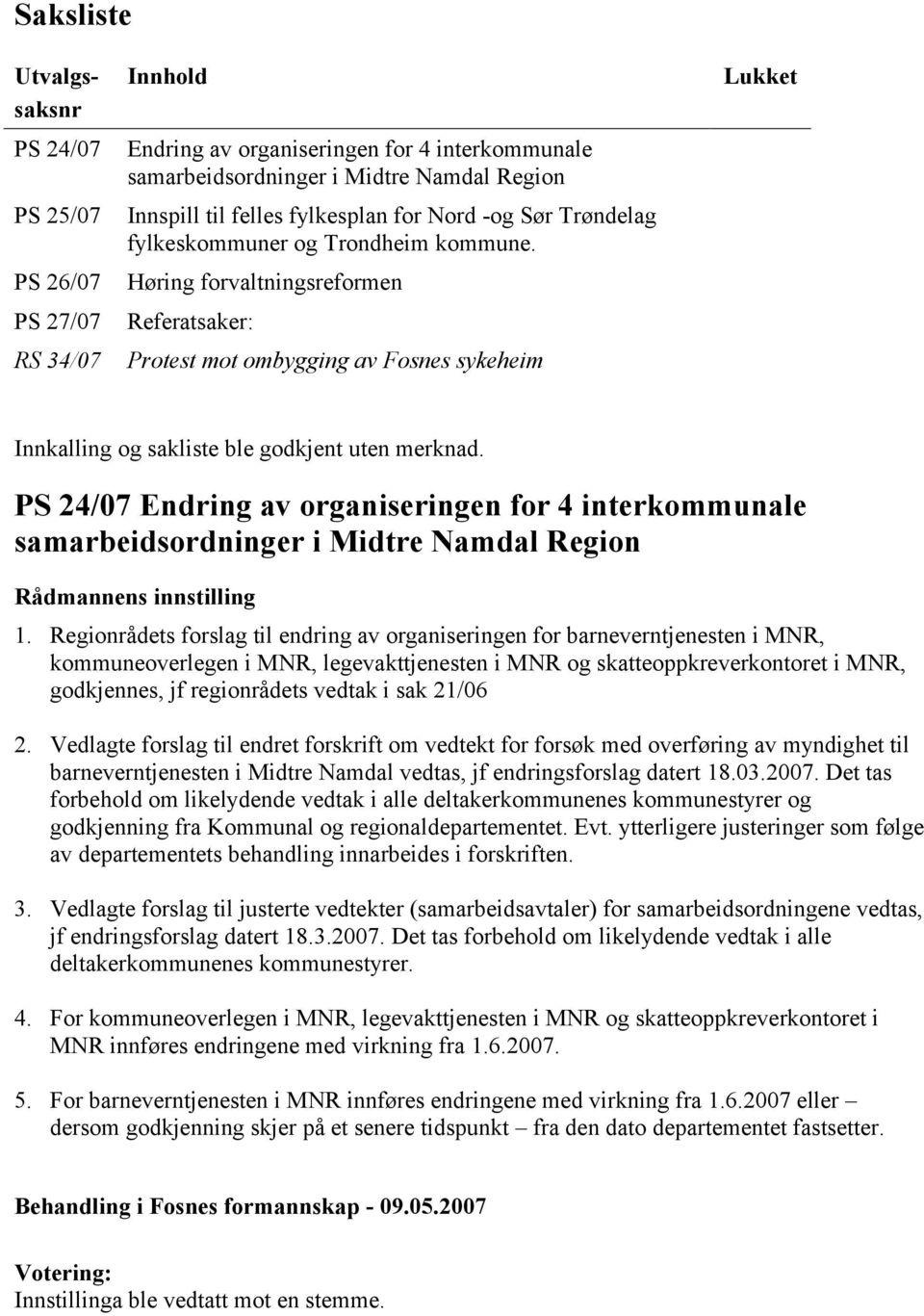 Høring forvaltningsreformen Referatsaker: Protest mot ombygging av Fosnes sykeheim Lukket Innkalling og sakliste ble godkjent uten merknad.