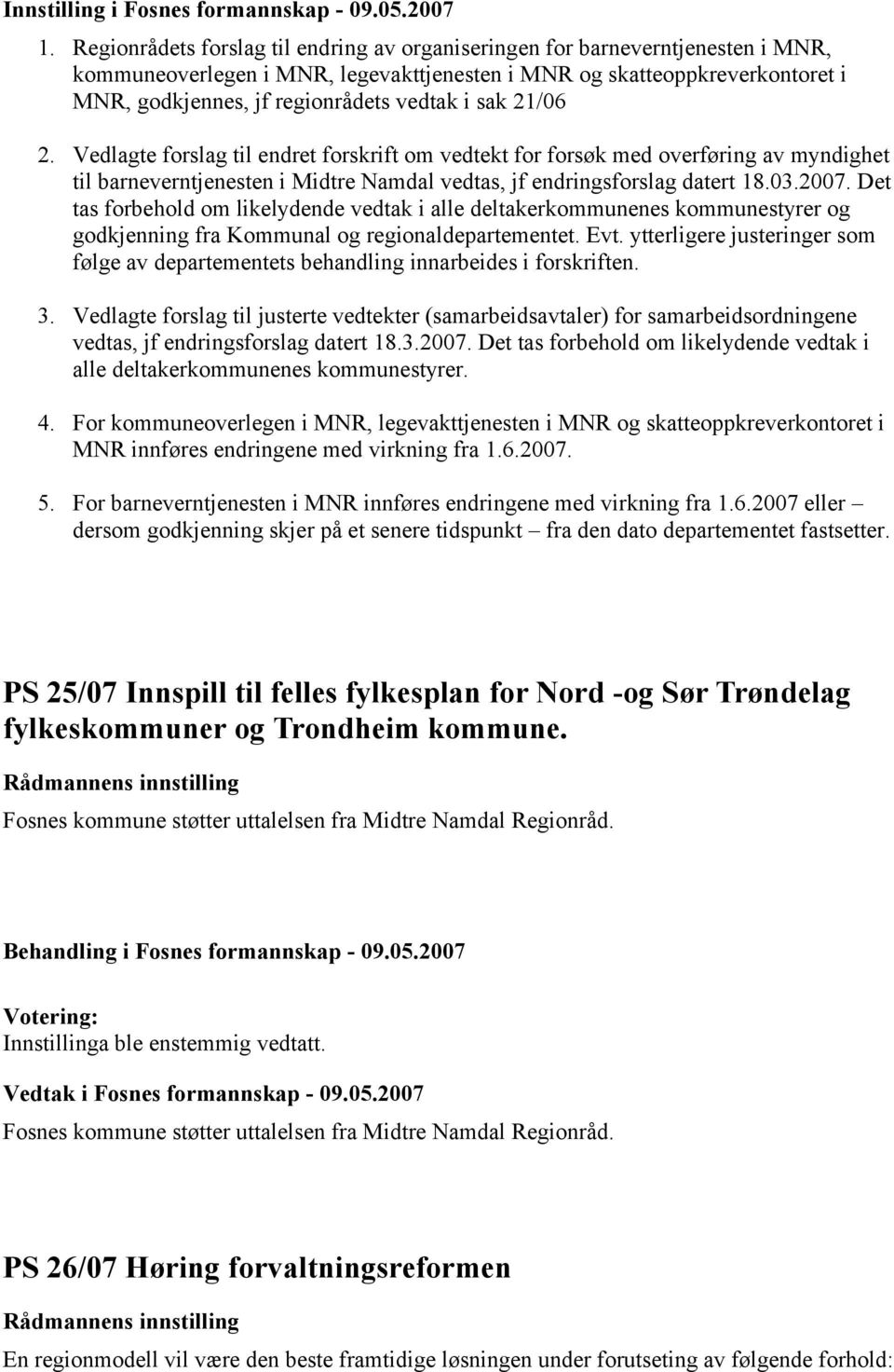 sak 21/06 2. Vedlagte forslag til endret forskrift om vedtekt for forsøk med overføring av myndighet til barneverntjenesten i Midtre Namdal vedtas, jf endringsforslag datert 18.03.2007.