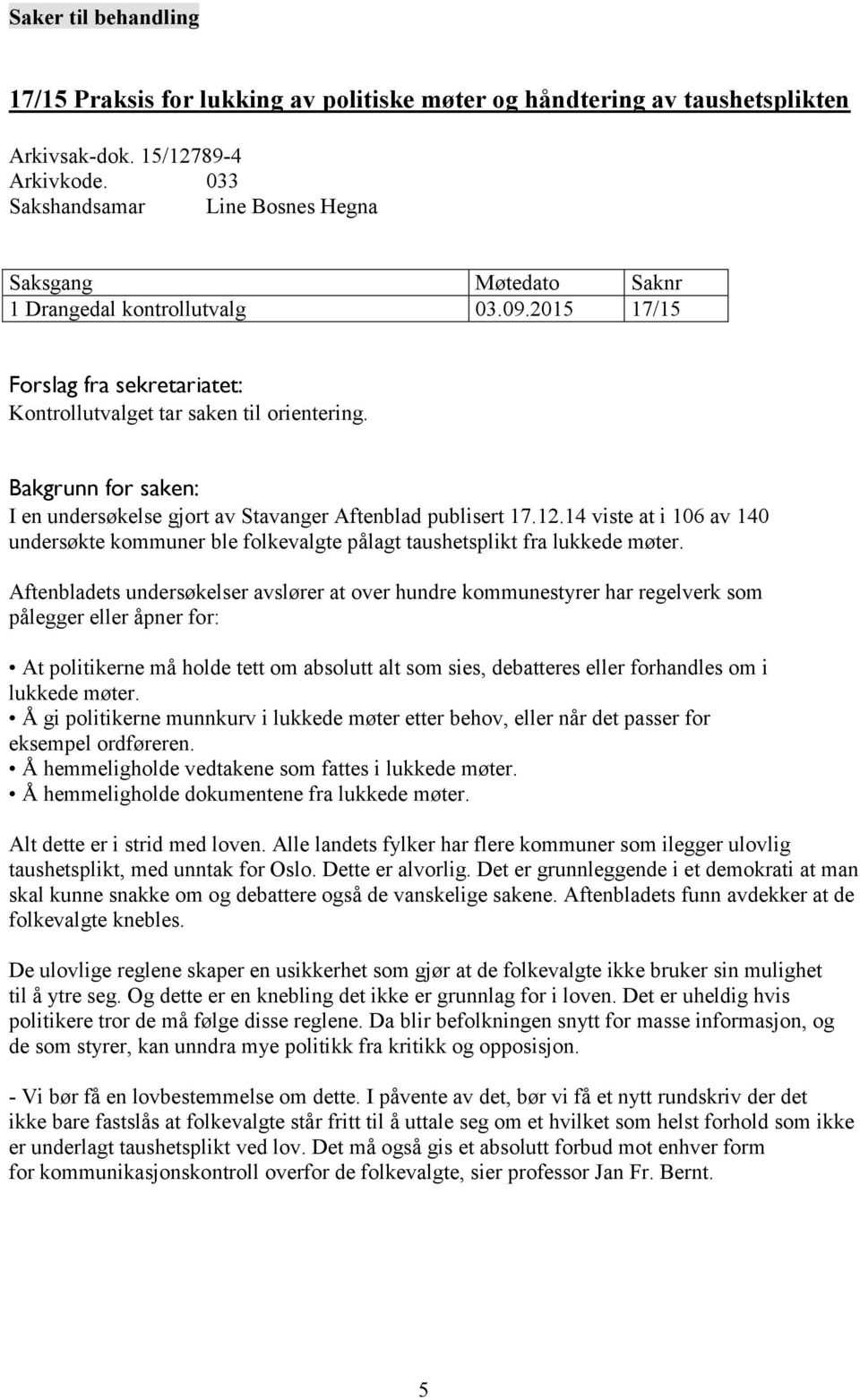 14 viste at i 106 av 140 undersøkte kommuner ble folkevalgte pålagt taushetsplikt fra lukkede møter.