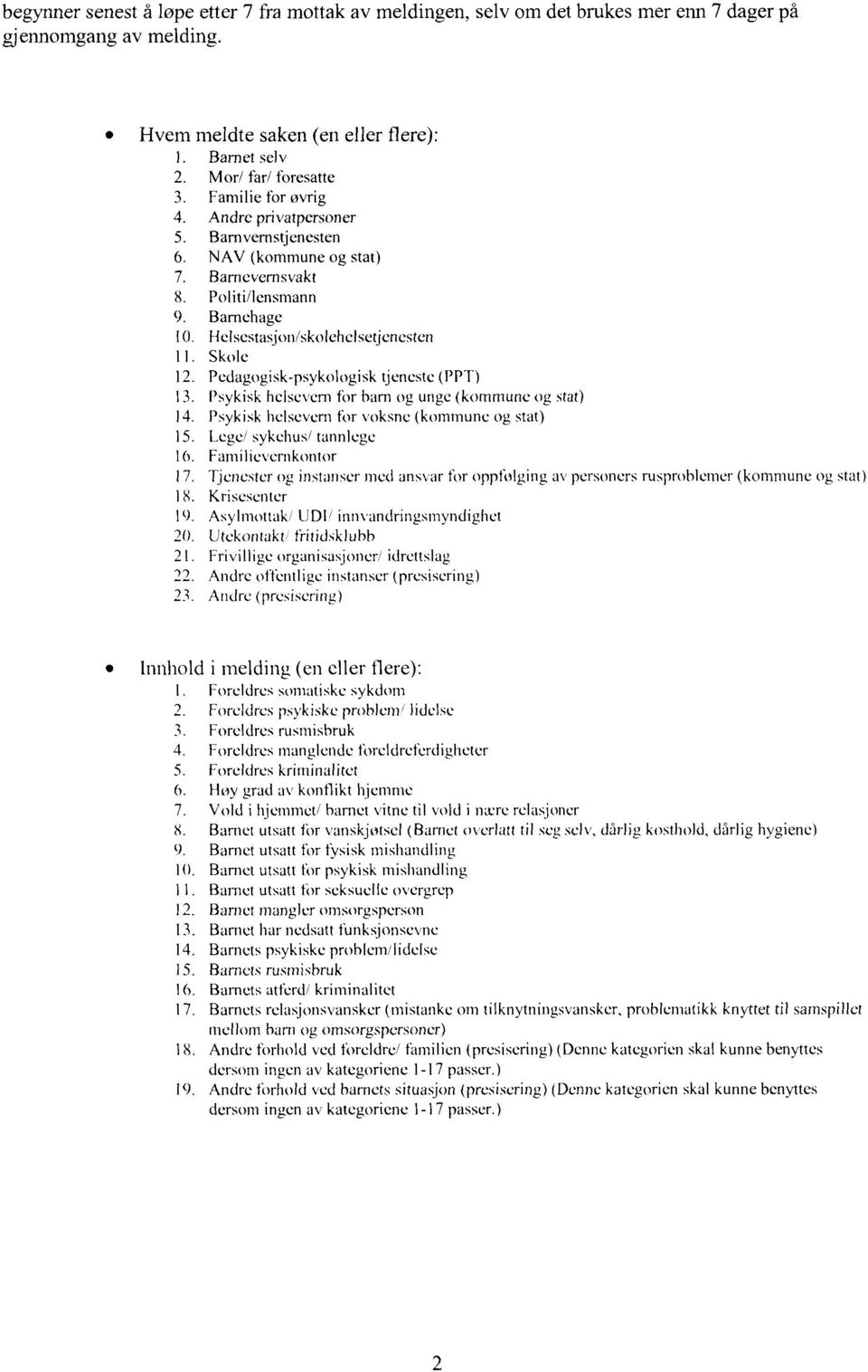 Helsestasjoniskolehelsetjenesten Skole Pedagogisk-psykologisk tjeneste (PPT) Psykisk helsevern tbr barn og unge (kommune og stat) Psykisk helsevern for voksne (kommune og stat) Lege/ sykehus/