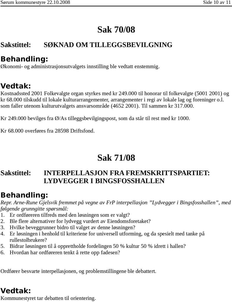 000 tilskudd til lokale kulturarrangementer, arrangementer i regi av lokale lag og foreninger o.l. som faller utenom kulturutvalgets ansvarsområde (4652 2001). Til sammen kr 317.000. Kr 249.