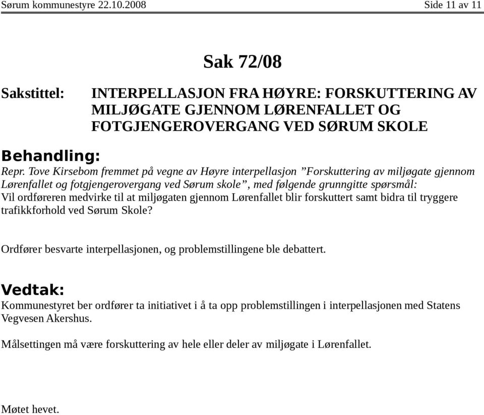 medvirke til at miljøgaten gjennom Lørenfallet blir forskuttert samt bidra til tryggere trafikkforhold ved Sørum Skole? Ordfører besvarte interpellasjonen, og problemstillingene ble debattert.