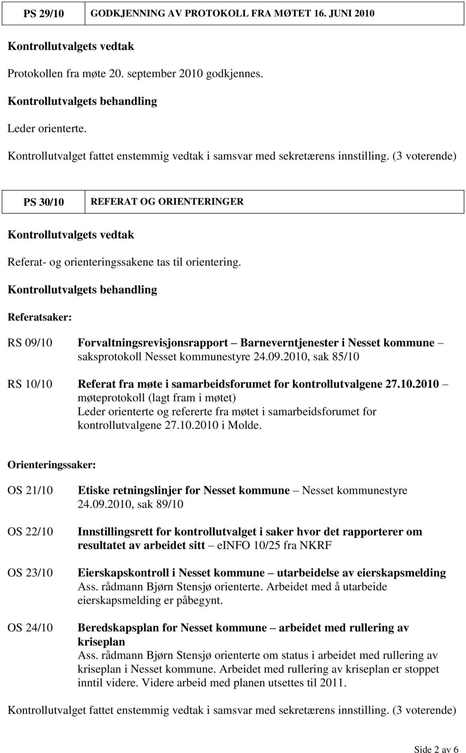 Referatsaker: RS 09/10 Forvaltningsrevisjonsrapport Barneverntjenester i Nesset kommune saksprotokoll Nesset kommunestyre 24.09.2010, sak 85/10 RS 10/10 Referat fra møte i samarbeidsforumet for kontrollutvalgene 27.