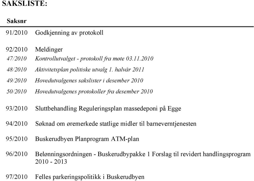 halvår 2011 49/2010 Hovedutvalgenes sakslister i desember 2010 50/2010 Hovedutvalgenes protokoller fra desember 2010 93/2010 Sluttbehandling