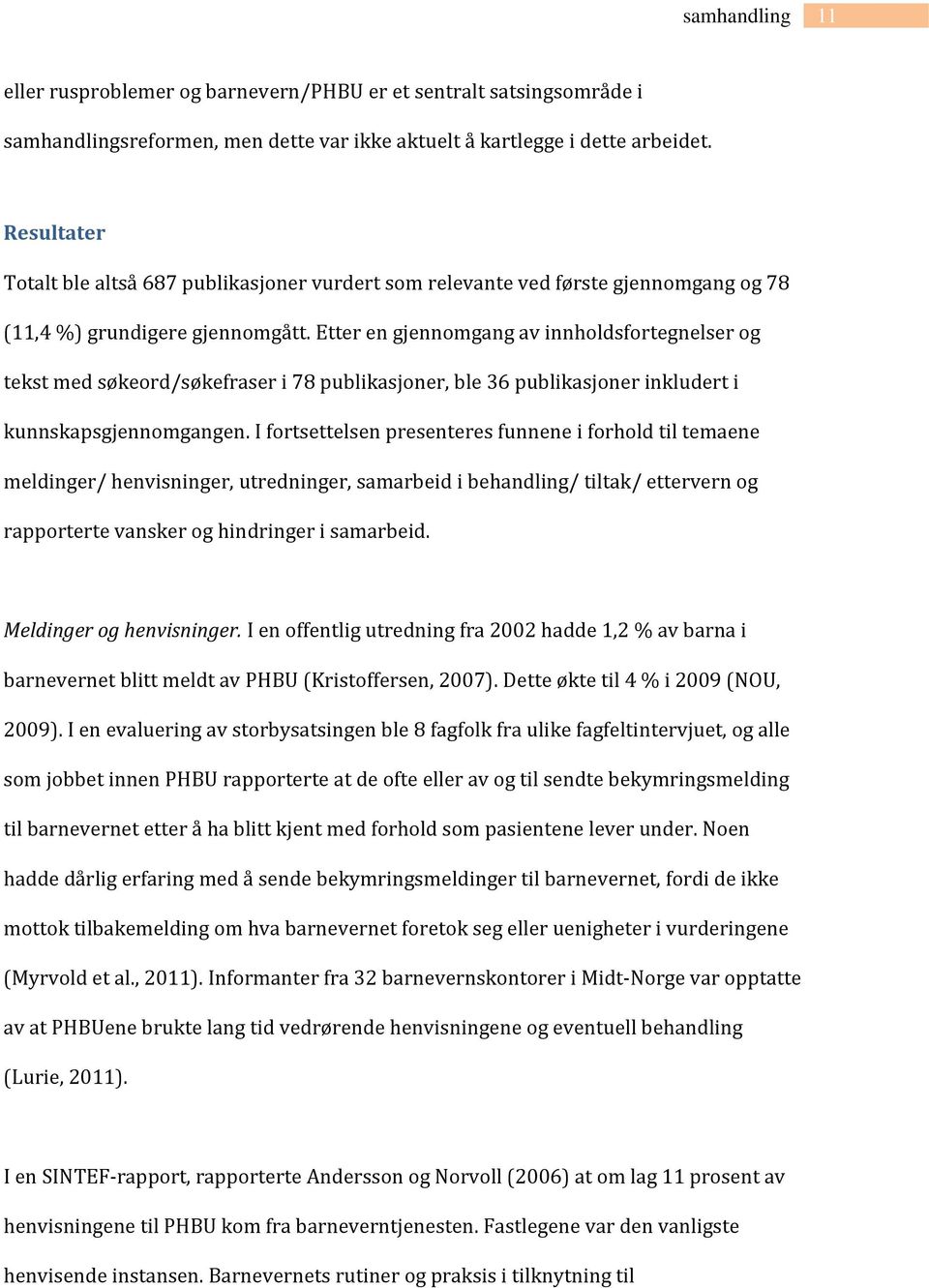 Etter en gjennomgang av innholdsfortegnelser og tekst med søkeord/søkefraser i 78 publikasjoner, ble 36 publikasjoner inkludert i kunnskapsgjennomgangen.