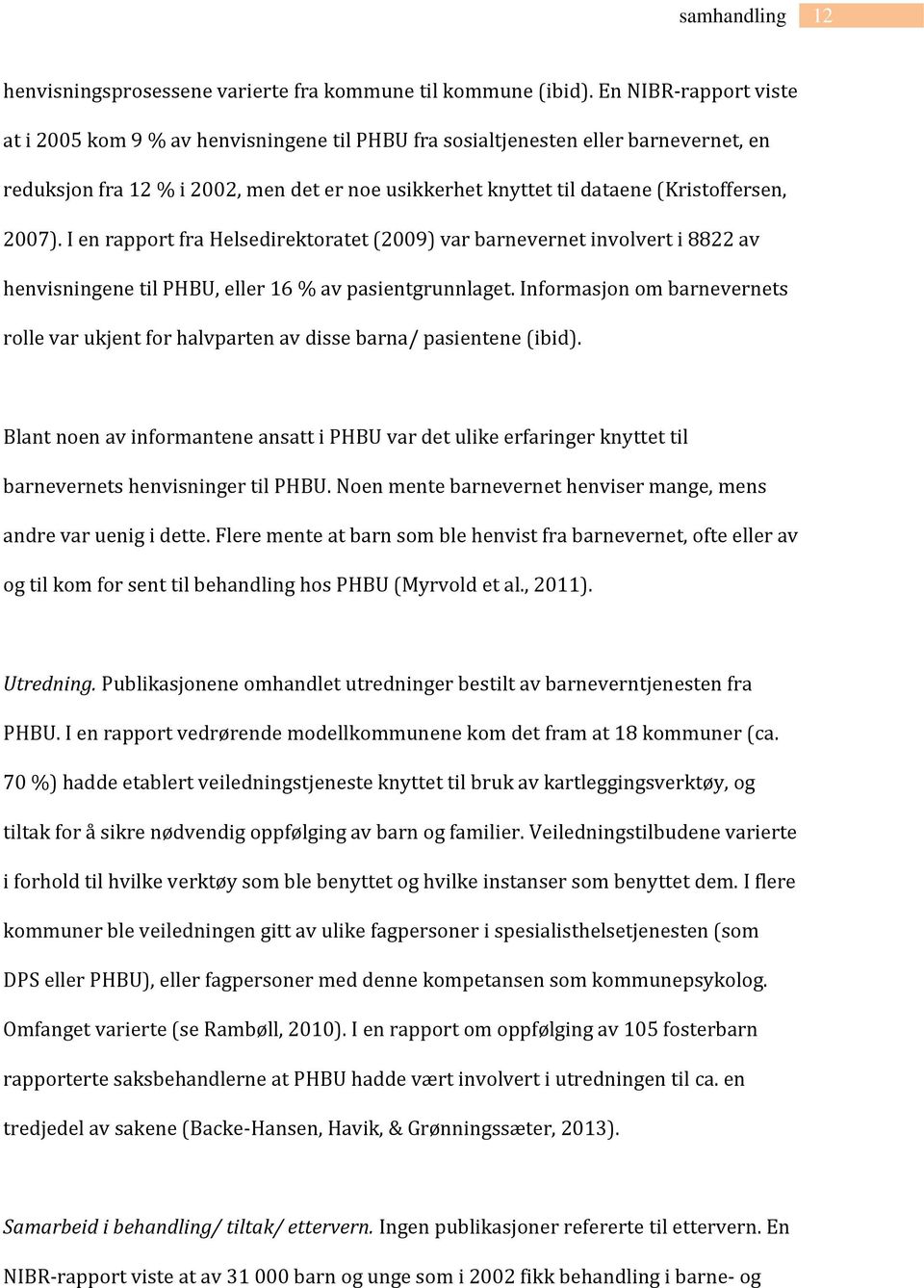 2007). I en rapport fra Helsedirektoratet (2009) var barnevernet involvert i 8822 av henvisningene til PHBU, eller 16 % av pasientgrunnlaget.