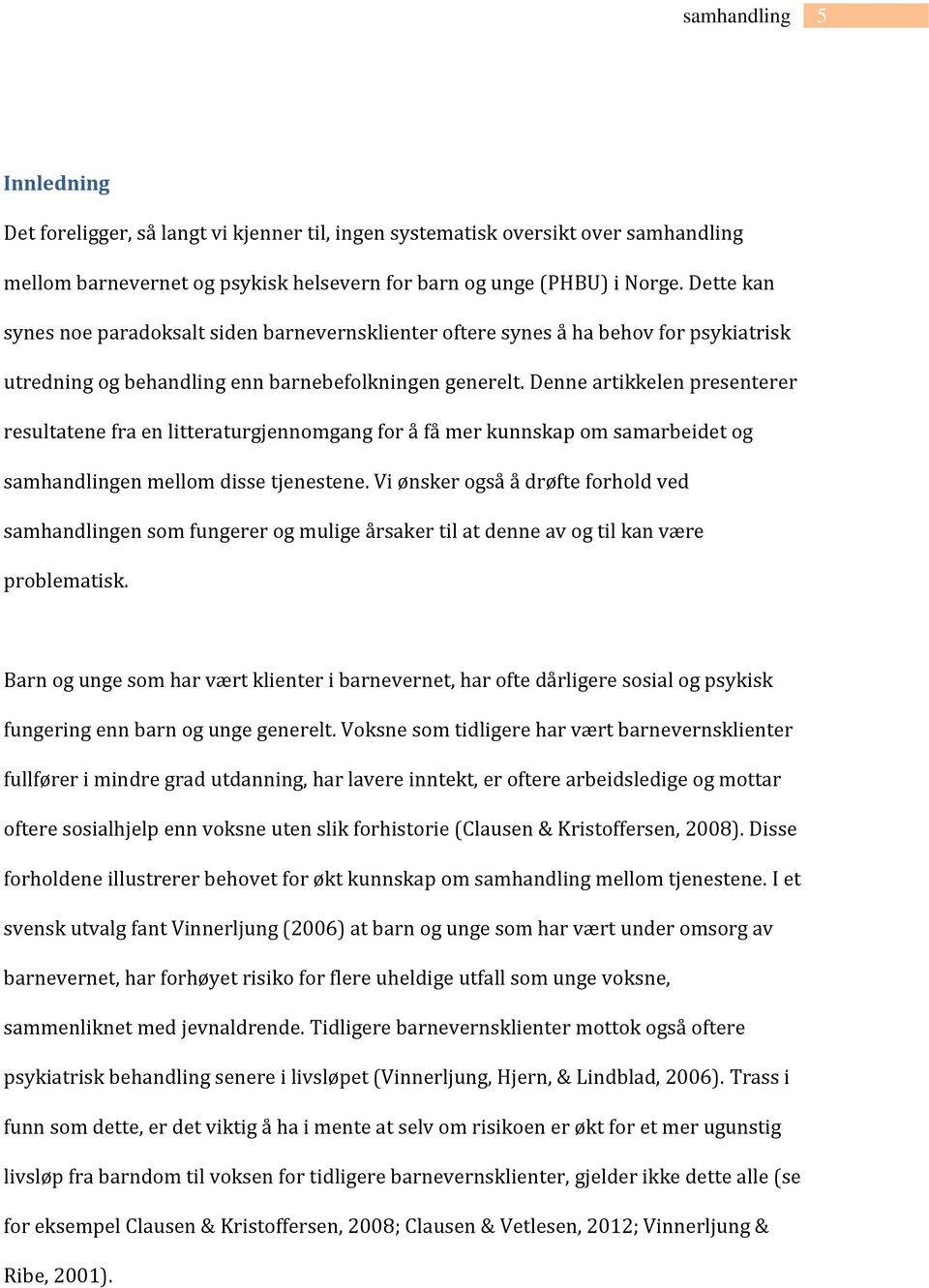 Denne artikkelen presenterer resultatene fra en litteraturgjennomgang for å få mer kunnskap om samarbeidet og samhandlingen mellom disse tjenestene.