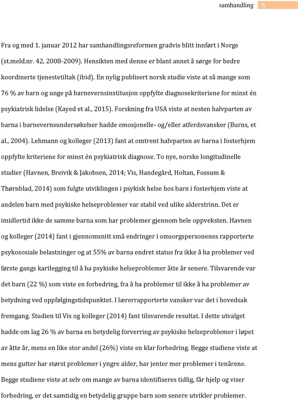 Forskning fra USA viste at nesten halvparten av barna i barnevernsundersøkelser hadde emosjonelle- og/eller atferdsvansker (Burns, et al., 2004).