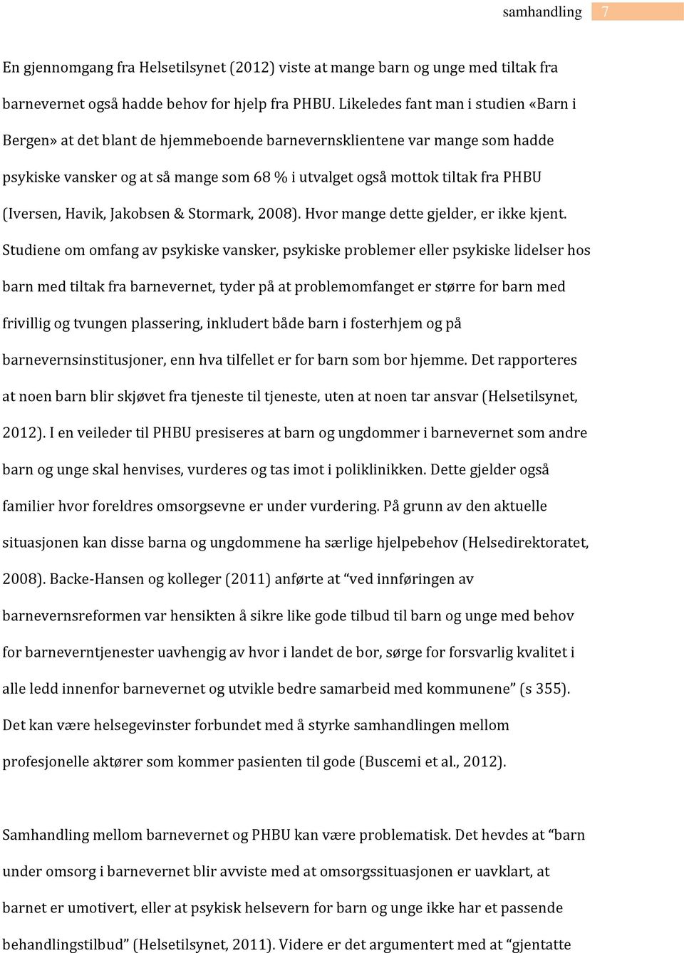 (Iversen, Havik, Jakobsen & Stormark, 2008). Hvor mange dette gjelder, er ikke kjent.