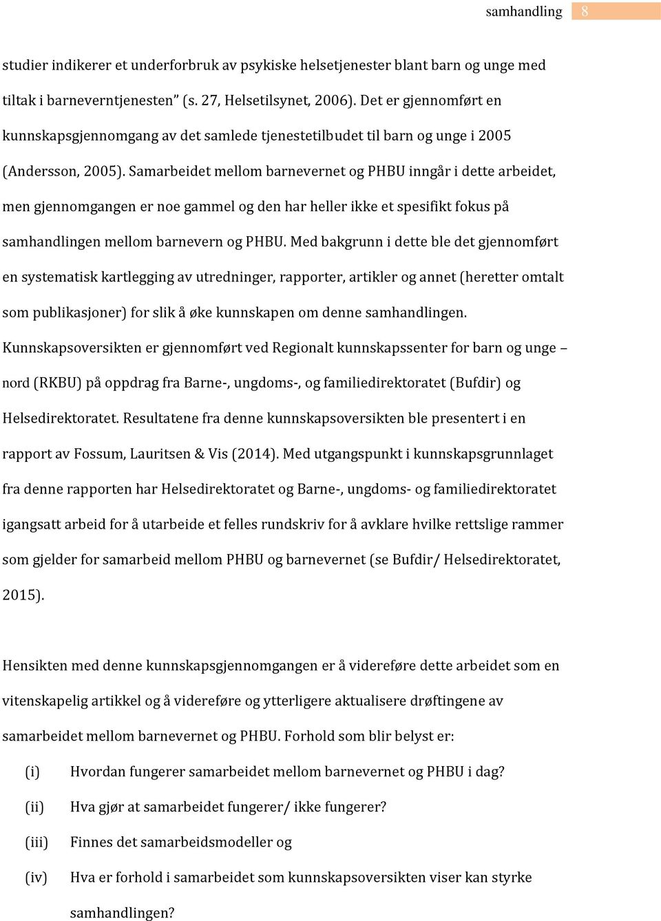 Samarbeidet mellom barnevernet og PHBU inngår i dette arbeidet, men gjennomgangen er noe gammel og den har heller ikke et spesifikt fokus på samhandlingen mellom barnevern og PHBU.