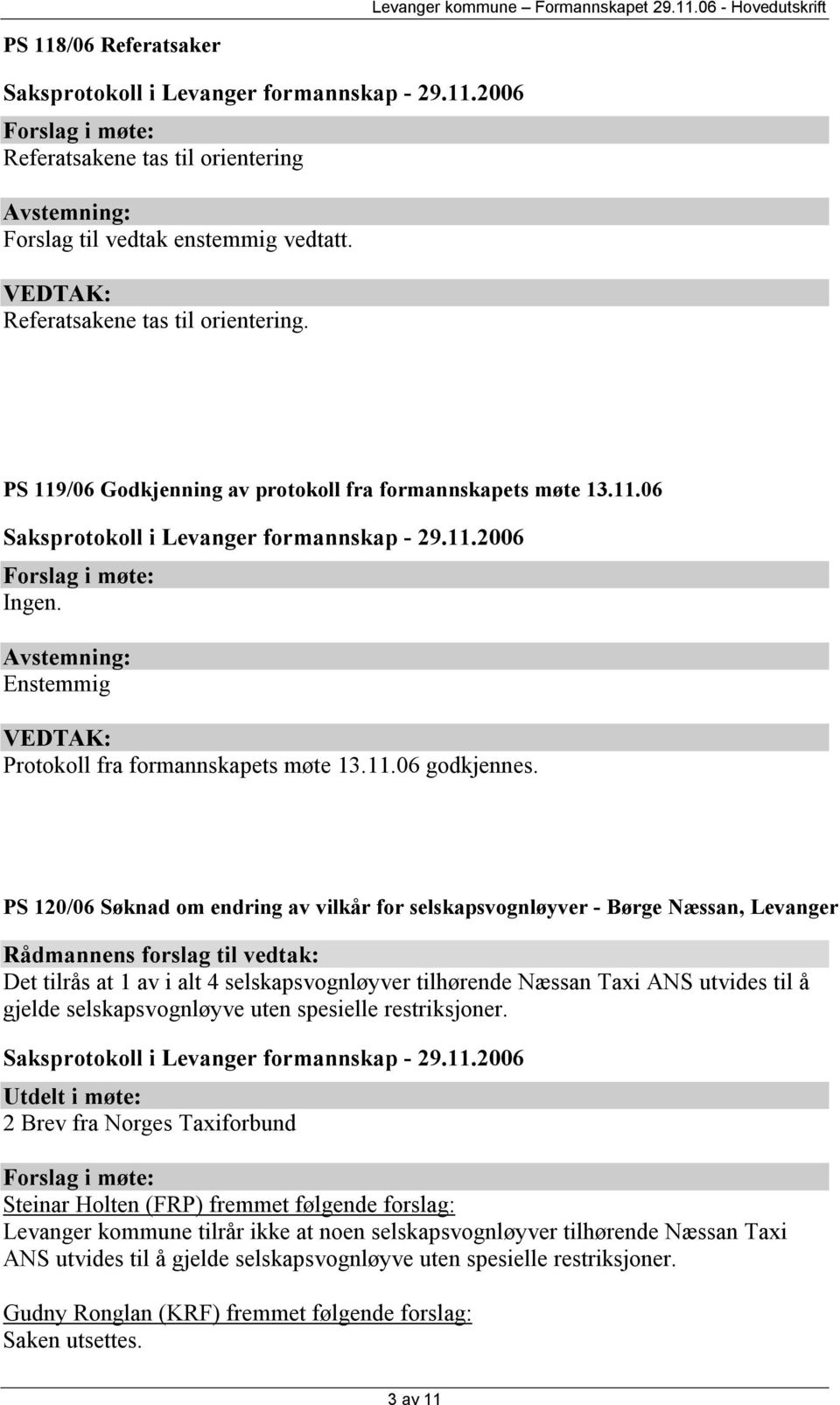 PS 120/06 Søknad om endring av vilkår for selskapsvognløyver - Børge Næssan, Levanger Rådmannens forslag til vedtak: Det tilrås at 1 av i alt 4 selskapsvognløyver tilhørende Næssan Taxi ANS utvides