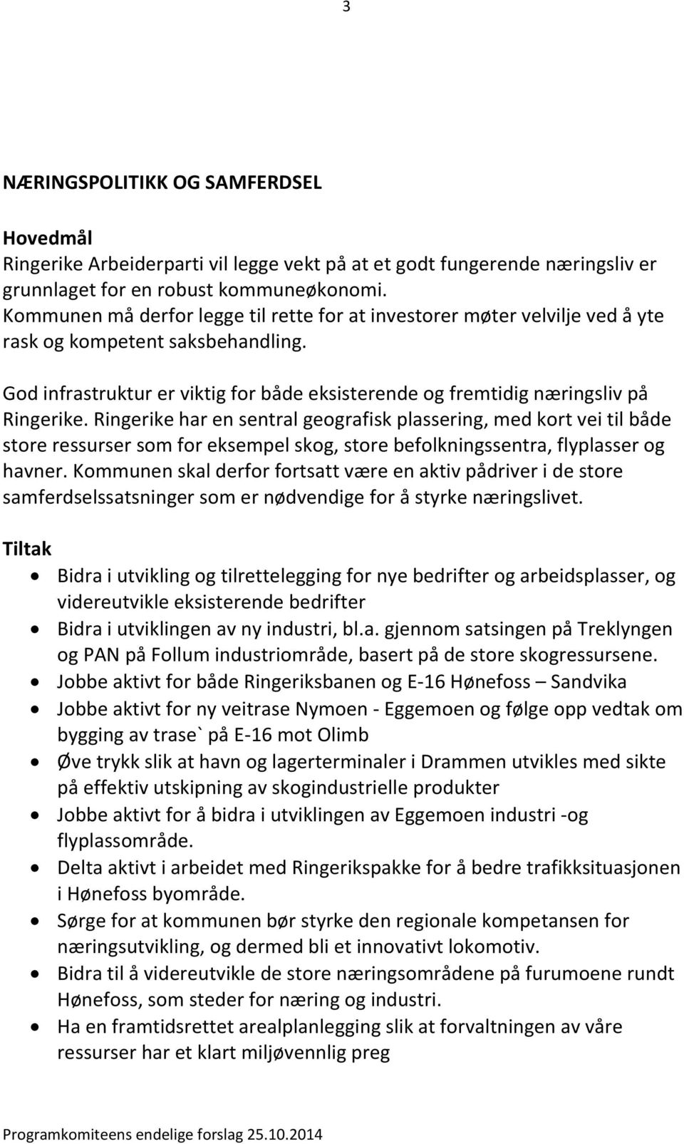 Ringerike har en sentral geografisk plassering, med kort vei til både store ressurser som for eksempel skog, store befolkningssentra, flyplasser og havner.