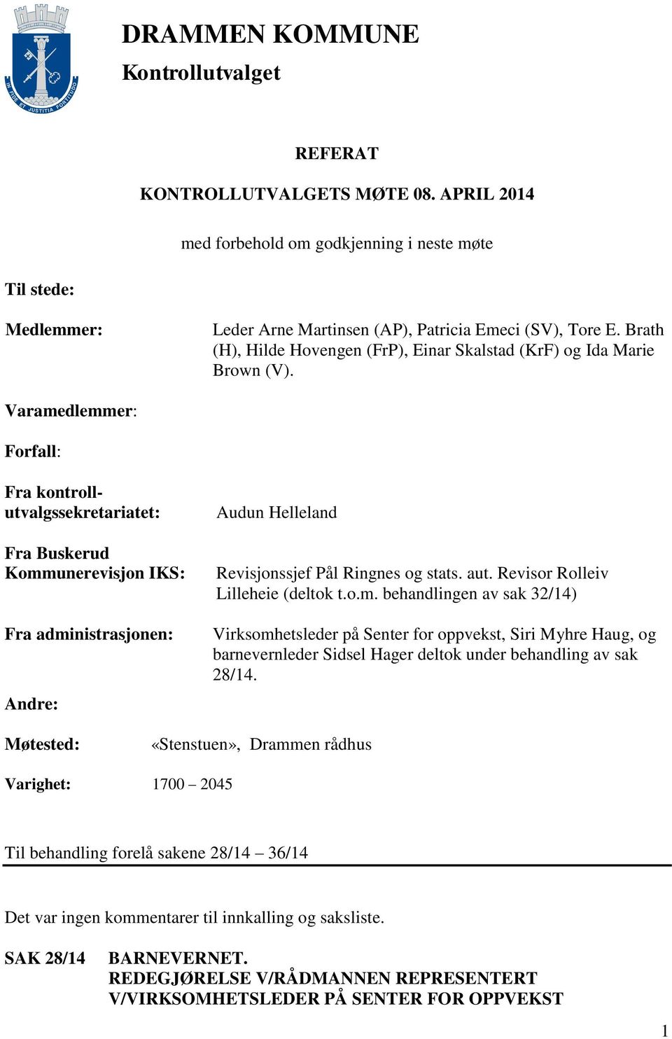 Varamedlemmer: Forfall: Fra kontrollutvalgssekretariatet: Fra Buskerud Kommunerevisjon IKS: Fra administrasjonen: Andre: Audun Helleland Revisjonssjef Pål Ringnes og stats. aut.