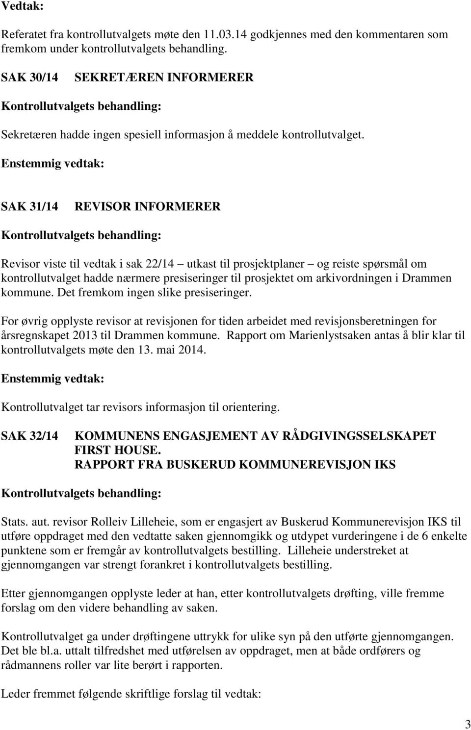 SAK 31/14 REVISOR INFORMERER Revisor viste til vedtak i sak 22/14 utkast til prosjektplaner og reiste spørsmål om kontrollutvalget hadde nærmere presiseringer til prosjektet om arkivordningen i