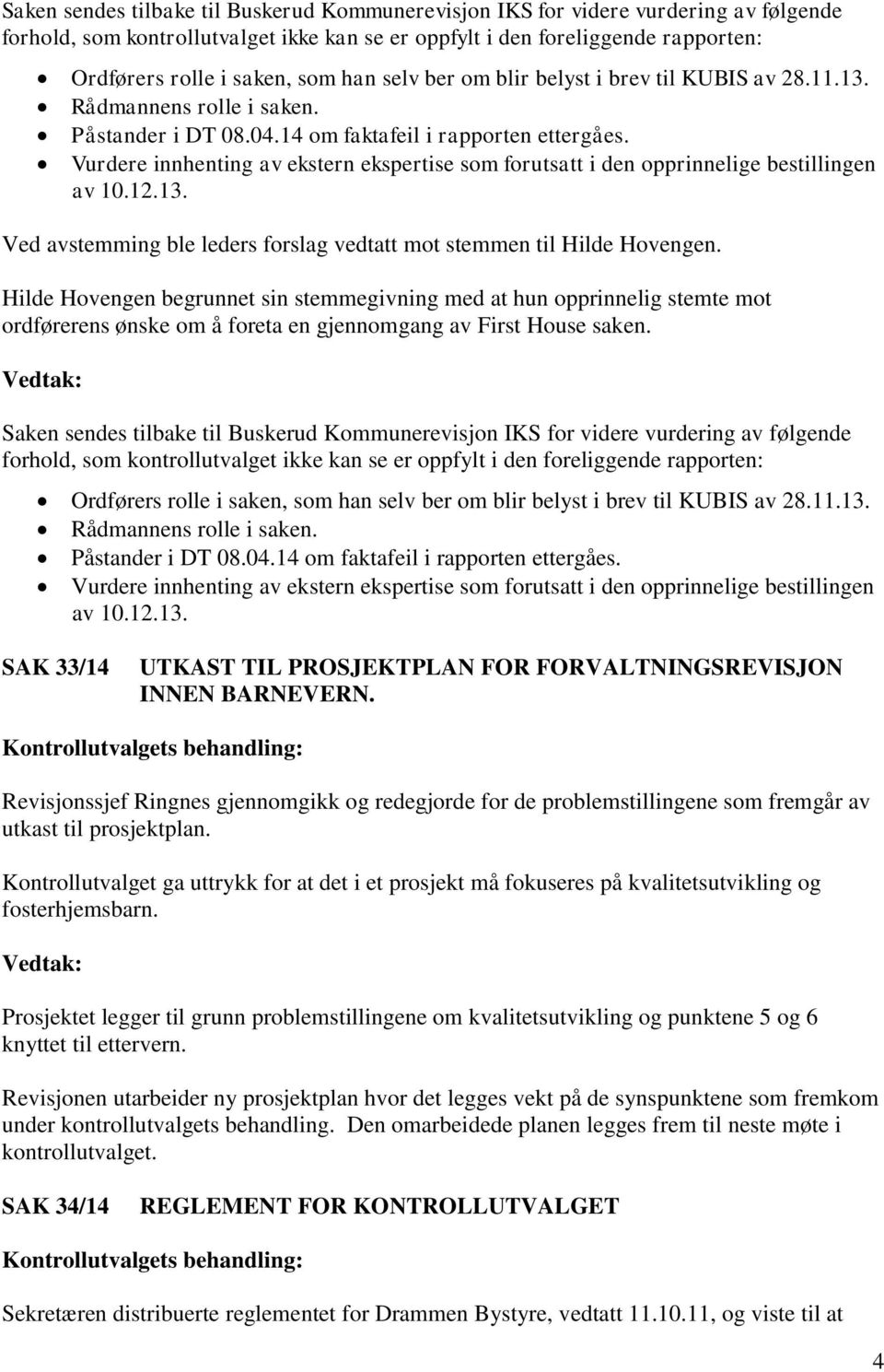 Vurdere innhenting av ekstern ekspertise som forutsatt i den opprinnelige bestillingen av 10.12.13. Ved avstemming ble leders forslag vedtatt mot stemmen til Hilde Hovengen.