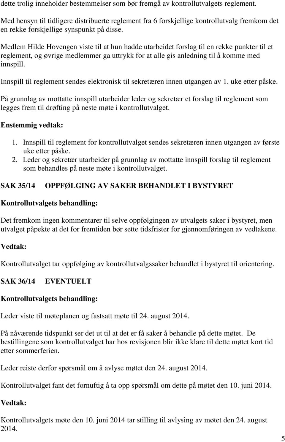 Medlem Hilde Hovengen viste til at hun hadde utarbeidet forslag til en rekke punkter til et reglement, og øvrige medlemmer ga uttrykk for at alle gis anledning til å komme med innspill.