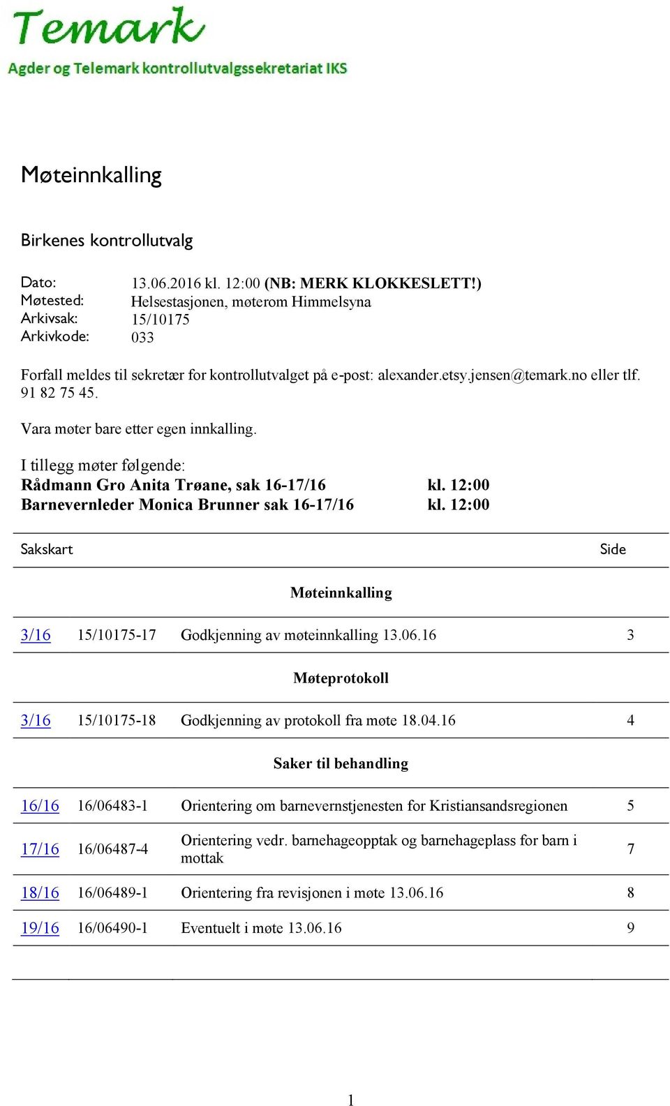 Vara møter bare etter egen innkalling. I tillegg møter følgende: Rådmann Gro Anita Trøane, sak 16-17/16 kl. 12:00 Barnevernleder Monica Brunner sak 16-17/16 kl.