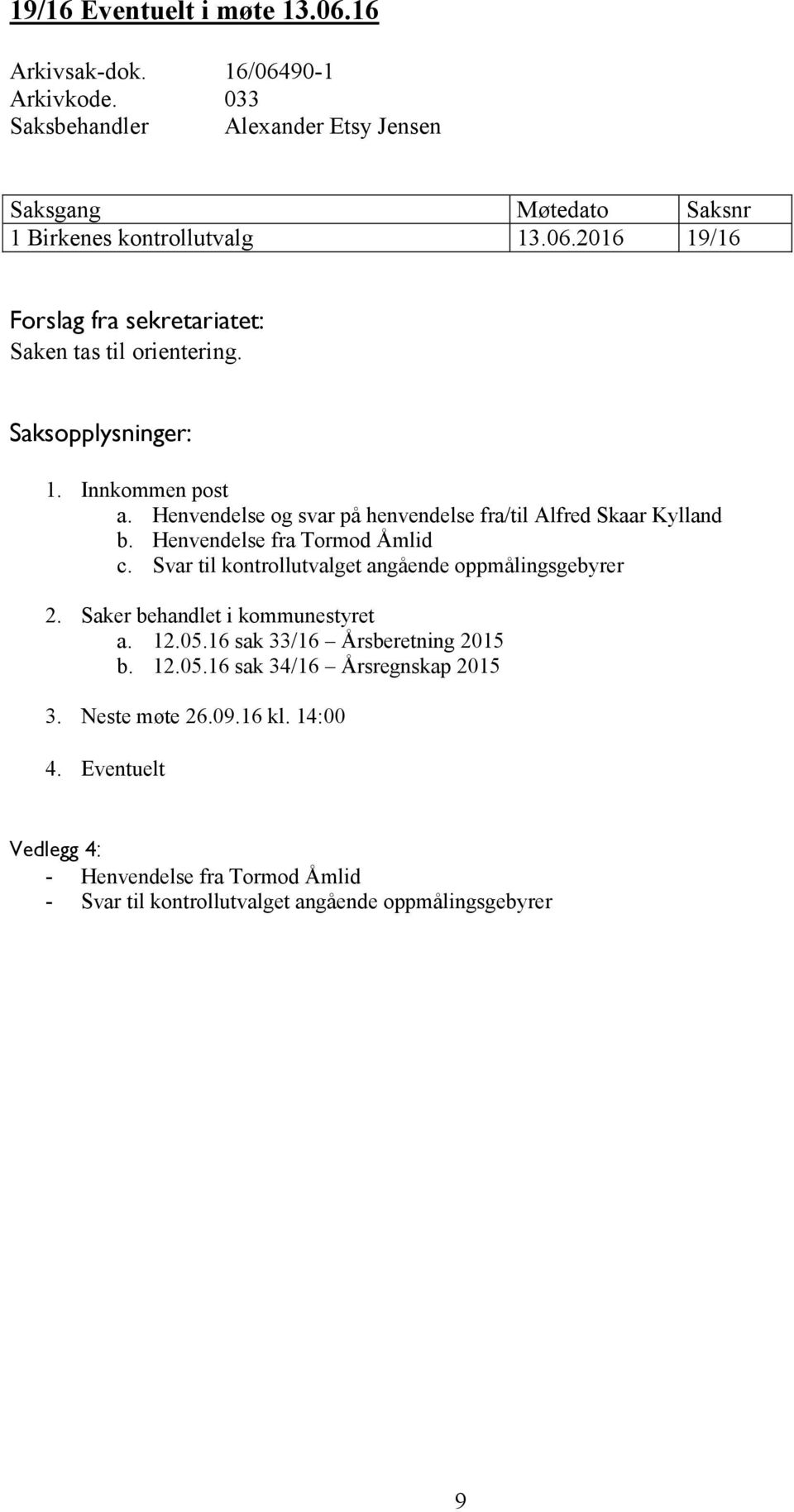 Svar til kontrollutvalget angående oppmålingsgebyrer 2. Saker behandlet i kommunestyret a. 12.05.16 sak 33/16 Årsberetning 2015 b. 12.05.16 sak 34/16 Årsregnskap 2015 3.