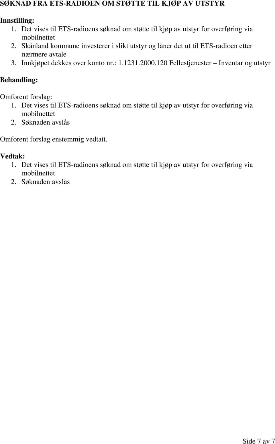 120 Fellestjenester Inventar og utstyr Omforent forslag: 1. Det vises til ETS-radioens søknad om støtte til kjøp av utstyr for overføring via mobilnettet 2.