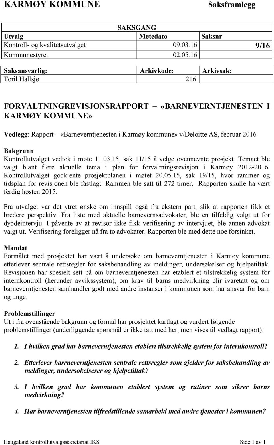 februar 2016 Bakgrunn Kontrollutvalget vedtok i møte 11.03.15, sak 11/15 å velge ovennevnte prosjekt. Temaet ble valgt blant flere aktuelle tema i plan for forvaltningsrevisjon i Karmøy 2012-2016.