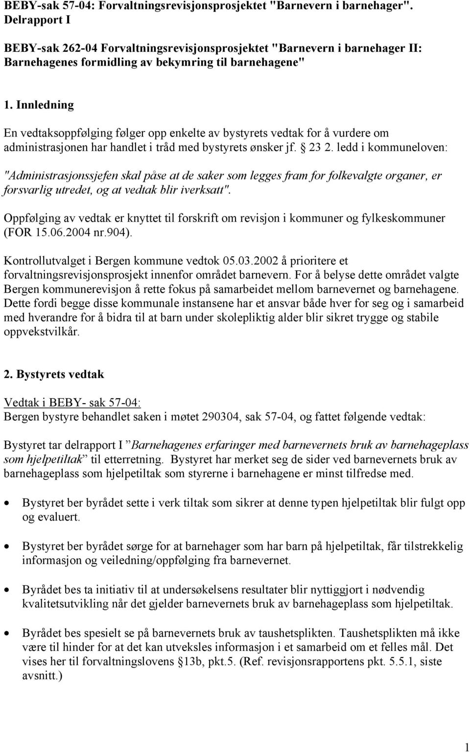 Innledning En vedtaksoppfølging følger opp enkelte av bystyrets vedtak for å vurdere om administrasjonen har handlet i tråd med bystyrets ønsker jf. 23 2.