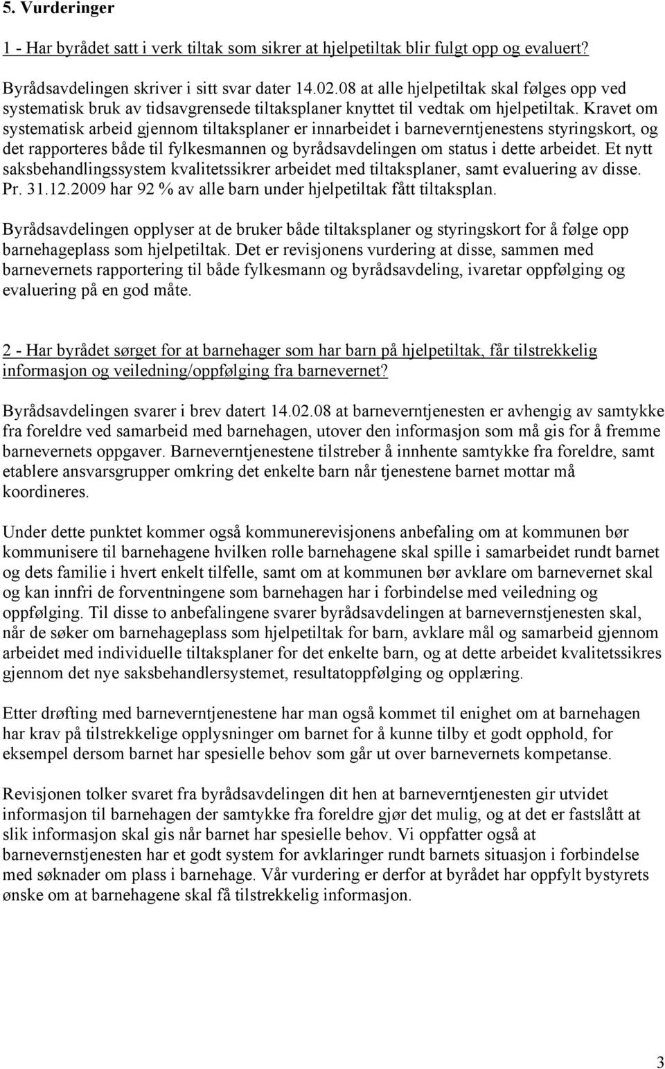 Kravet om systematisk arbeid gjennom tiltaksplaner er innarbeidet i barneverntjenestens styringskort, og det rapporteres både til fylkesmannen og byrådsavdelingen om status i dette arbeidet.