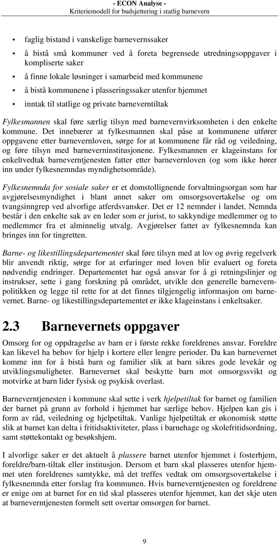 Det innebærer at fylkesmannen skal påse at kommunene utfører oppgavene etter barnevernloven, sørge for at kommunene får råd og veiledning, og føre tilsyn med barneverninstitusjonene.