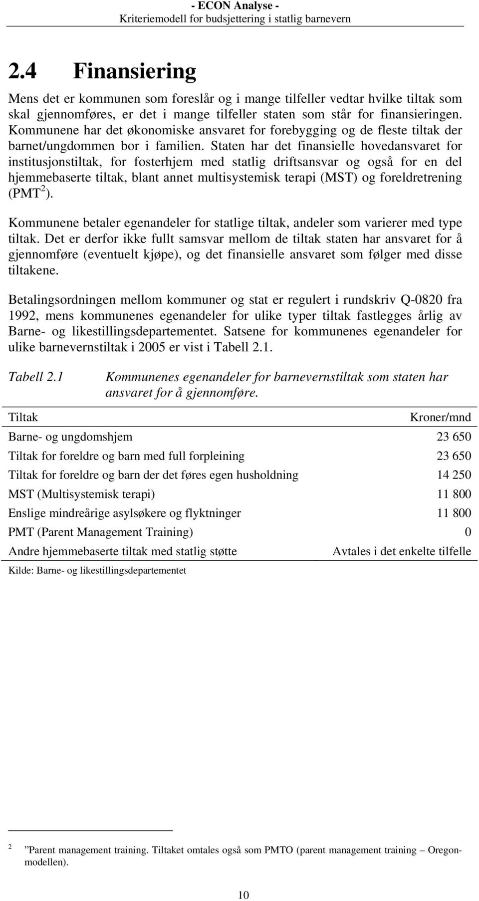 Staten har det finansielle hovedansvaret for institusjonstiltak, for fosterhjem med statlig driftsansvar og også for en del hjemmebaserte tiltak, blant annet multisystemisk terapi (MST) og