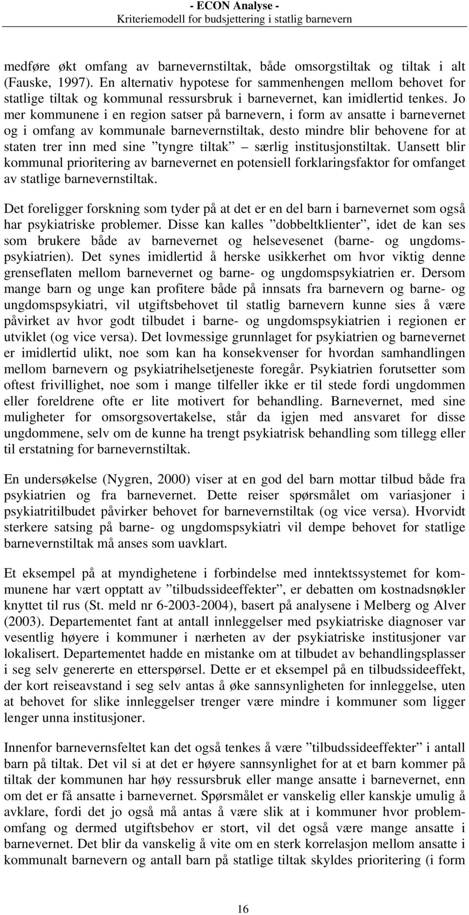 Jo mer kommunene i en region satser på barnevern, i form av ansatte i barnevernet og i omfang av kommunale barnevernstiltak, desto mindre blir behovene for at staten trer inn med sine tyngre tiltak