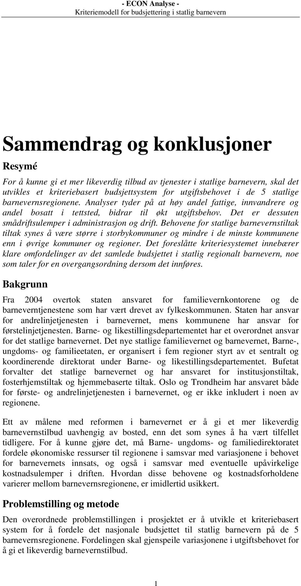 Behovene for statlige barnevernstiltak tiltak synes å være større i storbykommuner og mindre i de minste kommunene enn i øvrige kommuner og regioner.