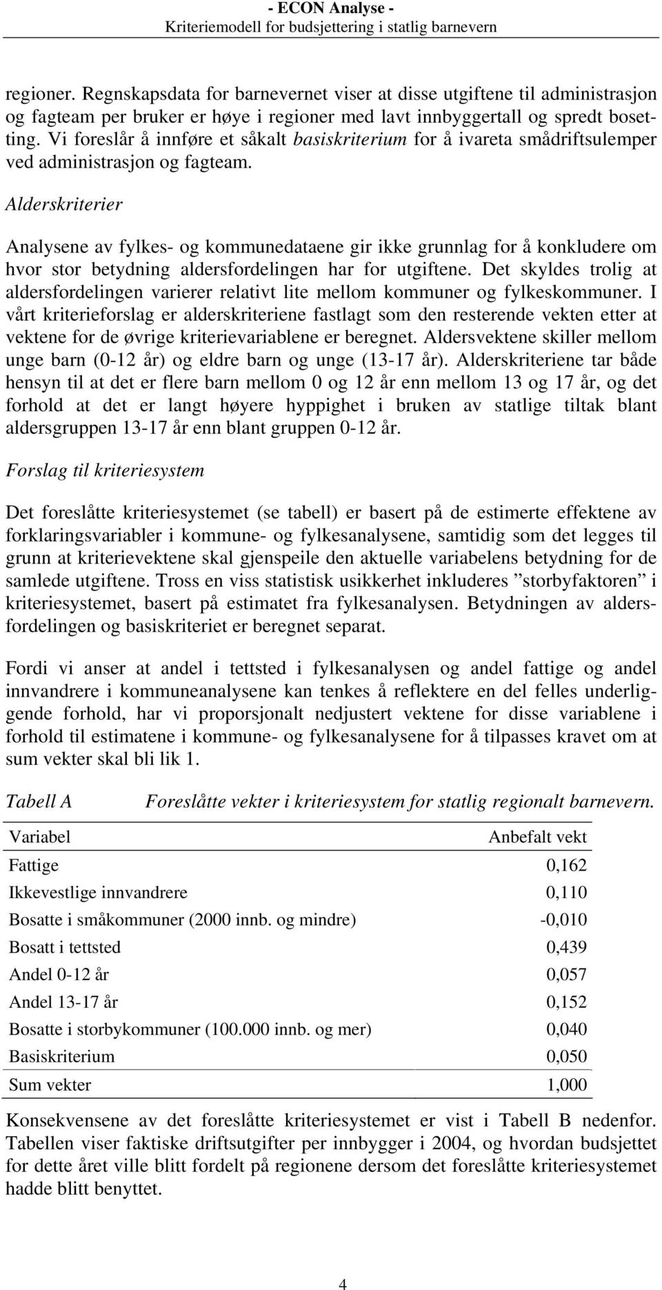 Alderskriterier Analysene av fylkes- og kommunedataene gir ikke grunnlag for å konkludere om hvor stor betydning aldersfordelingen har for utgiftene.