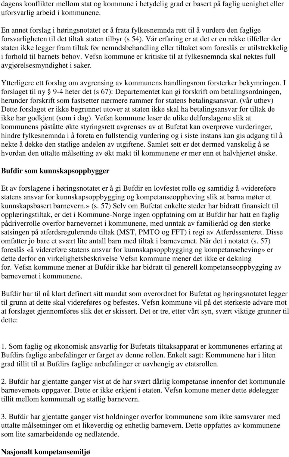 Vår erfaring er at det er en rekke tilfeller der staten ikke legger fram tiltak før nemndsbehandling eller tiltaket som foreslås er utilstrekkelig i forhold til barnets behov.