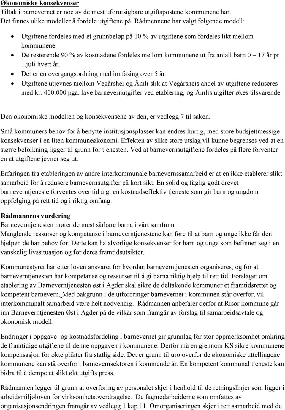 De resterende 90 % av kostnadene fordeles mellom kommunene ut fra antall barn 0 17 år pr. 1.juli hvert år. Det er en overgangsordning med innfasing over 5 år.