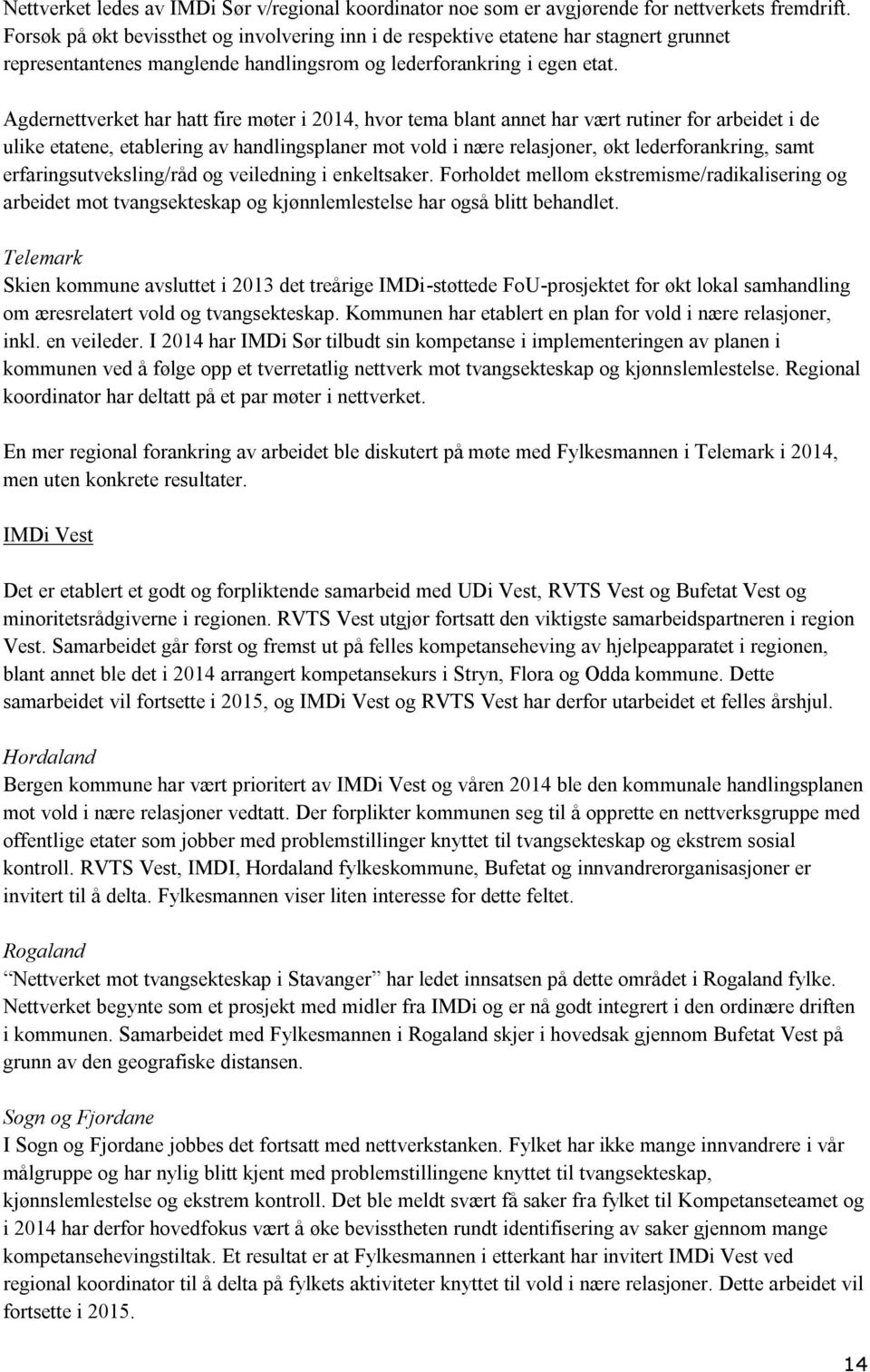 Agdernettverket har hatt fire møter i 2014, hvor tema blant annet har vært rutiner for arbeidet i de ulike etatene, etablering av handlingsplaner mot vold i nære relasjoner, økt lederforankring, samt