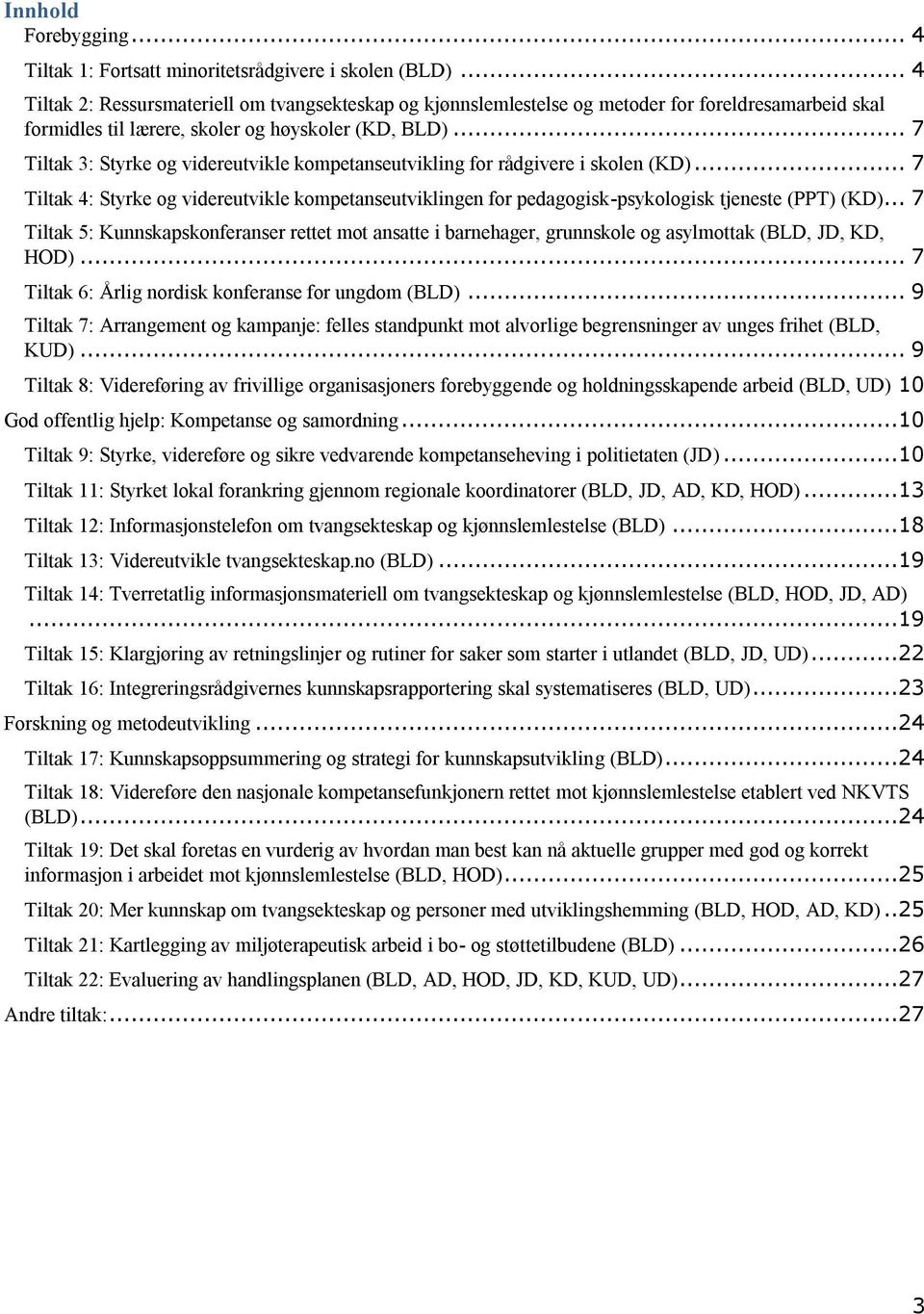 .. 7 Tiltak 3: Styrke og videreutvikle kompetanseutvikling for rådgivere i skolen (KD)... 7 Tiltak 4: Styrke og videreutvikle kompetanseutviklingen for pedagogisk-psykologisk tjeneste (PPT) (KD).