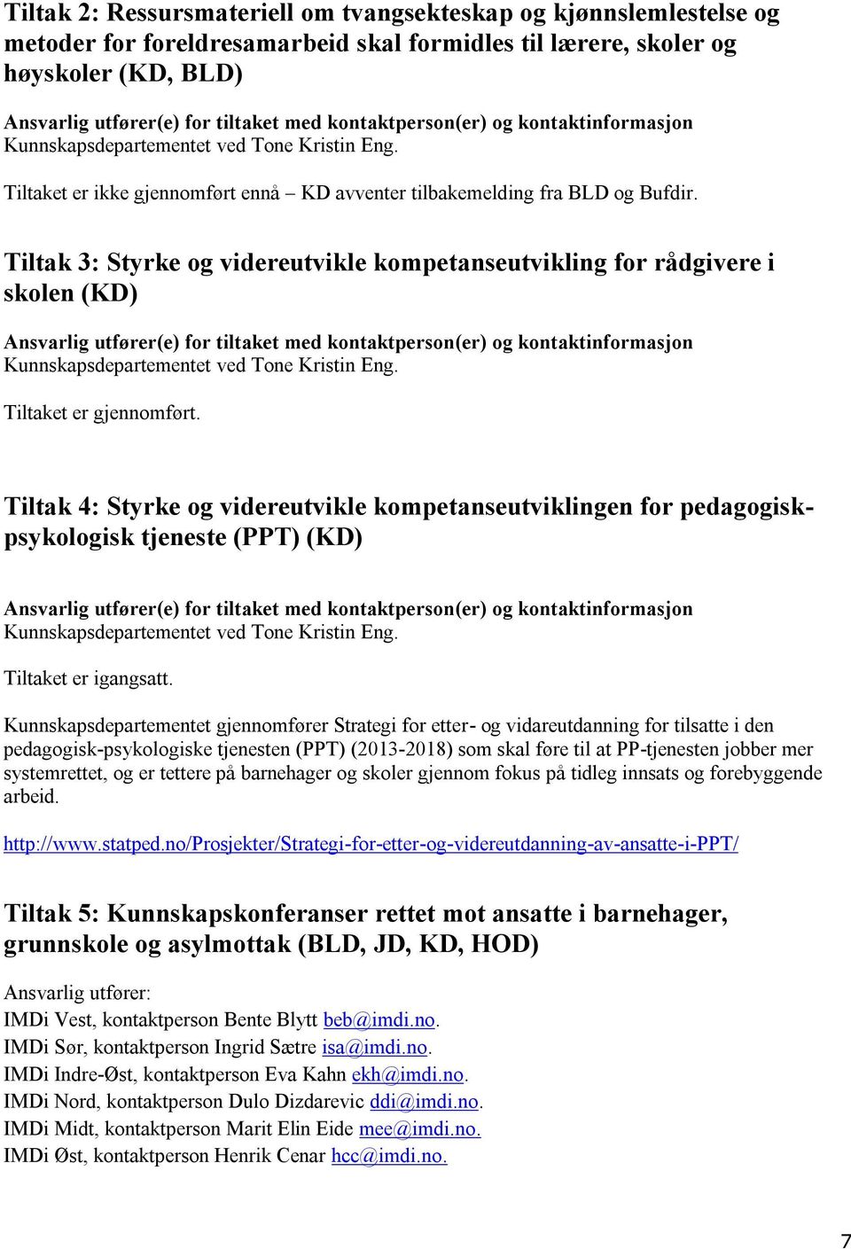 Tiltak 3: Styrke og videreutvikle kompetanseutvikling for rådgivere i skolen (KD) Ansvarlig utfører(e) for tiltaket med kontaktperson(er) og kontaktinformasjon Kunnskapsdepartementet ved Tone Kristin