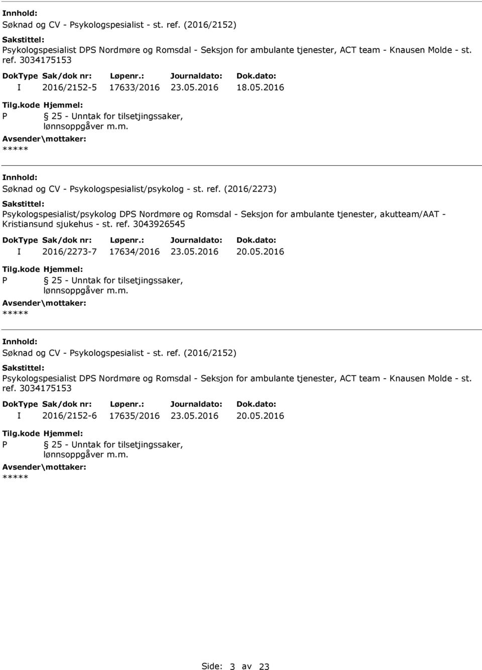 m. Søknad og CV - sykologspesialist - st. ref. (2016/2152) sykologspesialist DS Nordmøre og Romsdal - Seksjon for ambulante tjenester, ACT team - Knausen Molde - st. ref. 3034175153 2016/2152-6 17635/2016 25 - nntak for tilsetjingssaker, lønnsoppgåver m.