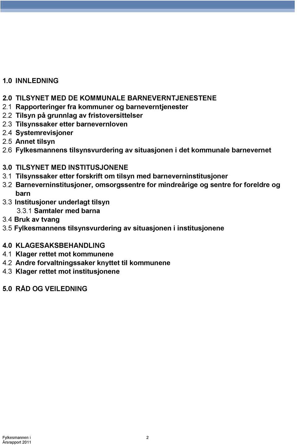 1 Tilsynssaker etter forskrift om tilsyn med barneverninstitusjoner 3.2 Barneverninstitusjoner, omsorgssentre for mindreårige og sentre for foreldre og barn 3.3 Institusjoner underlagt tilsyn 3.3.1 Samtaler med barna 3.