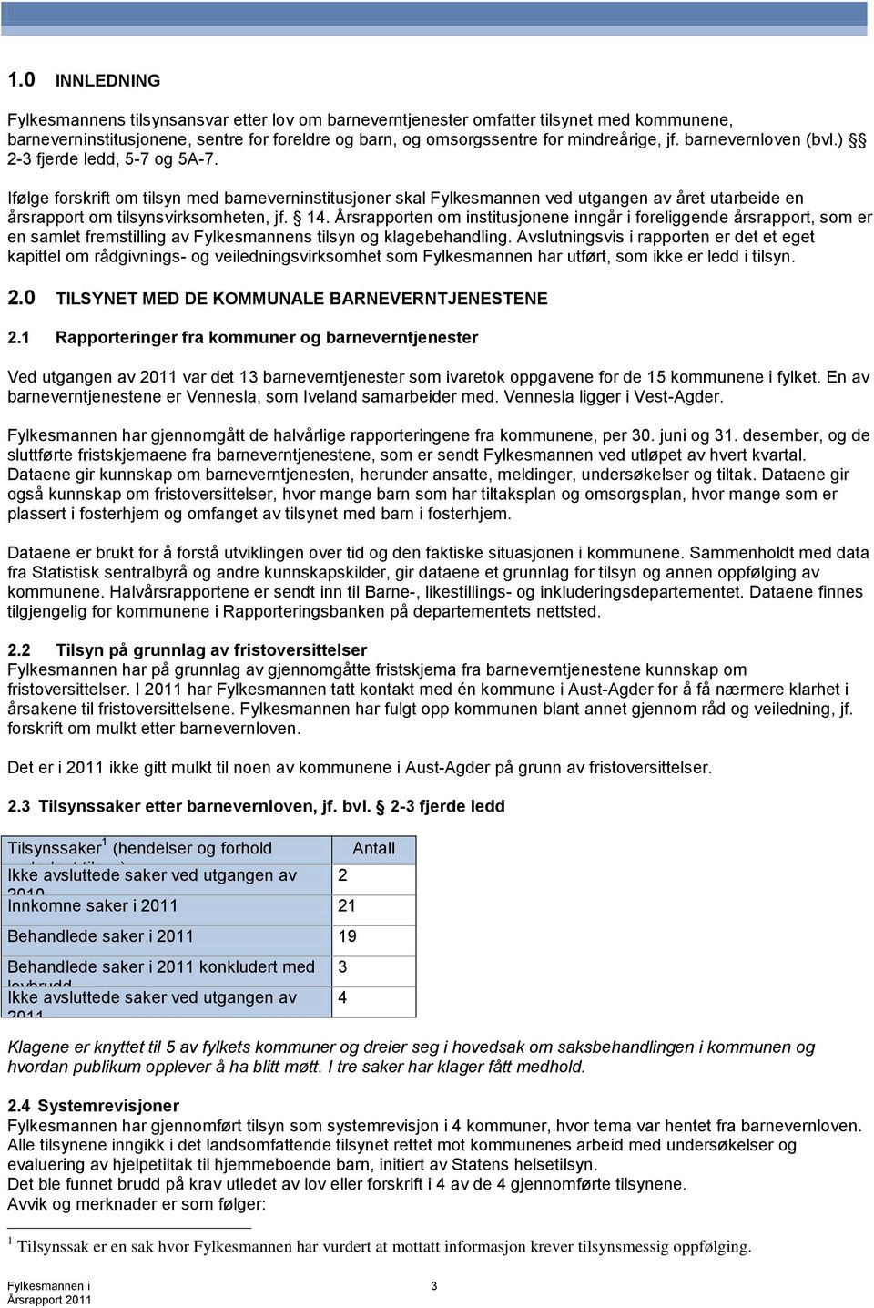 Årsrapporten om institusjonene inngår i foreliggende årsrapport, som er en samlet fremstilling av Fylkesmannens tilsyn og klagebehandling.