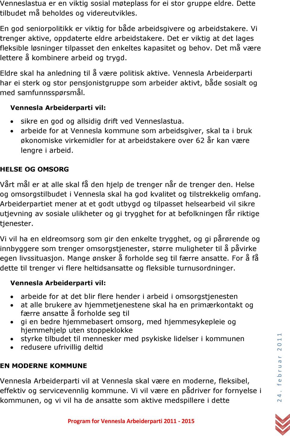 Eldre skal ha anledning til å være politisk aktive. Vennesla Arbeiderparti har ei sterk og stor pensjonistgruppe som arbeider aktivt, både sosialt og med samfunnsspørsmål.