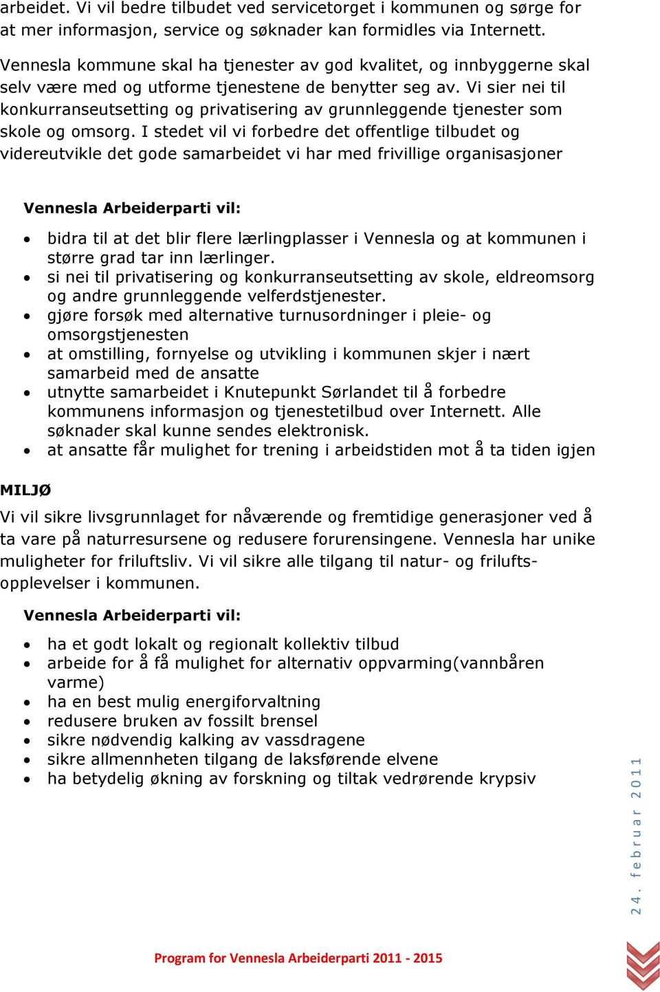 Vi sier nei til konkurranseutsetting og privatisering av grunnleggende tjenester som skole og omsorg.