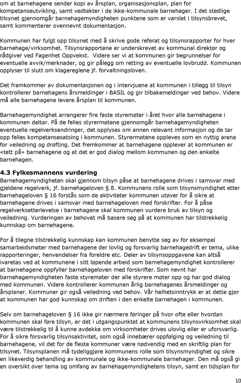 Kommunen har fulgt opp tilsynet med å skrive gode referat og tilsynsrapporter for hver barnehage/virksomhet. Tilsynsrapportene er underskrevet av kommunal direktør og rådgiver ved Fagenhet Oppvekst.