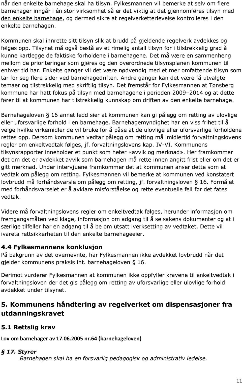 kontrolleres i den enkelte barnehagen. Kommunen skal innrette sitt tilsyn slik at brudd på gjeldende regelverk avdekkes og følges opp.