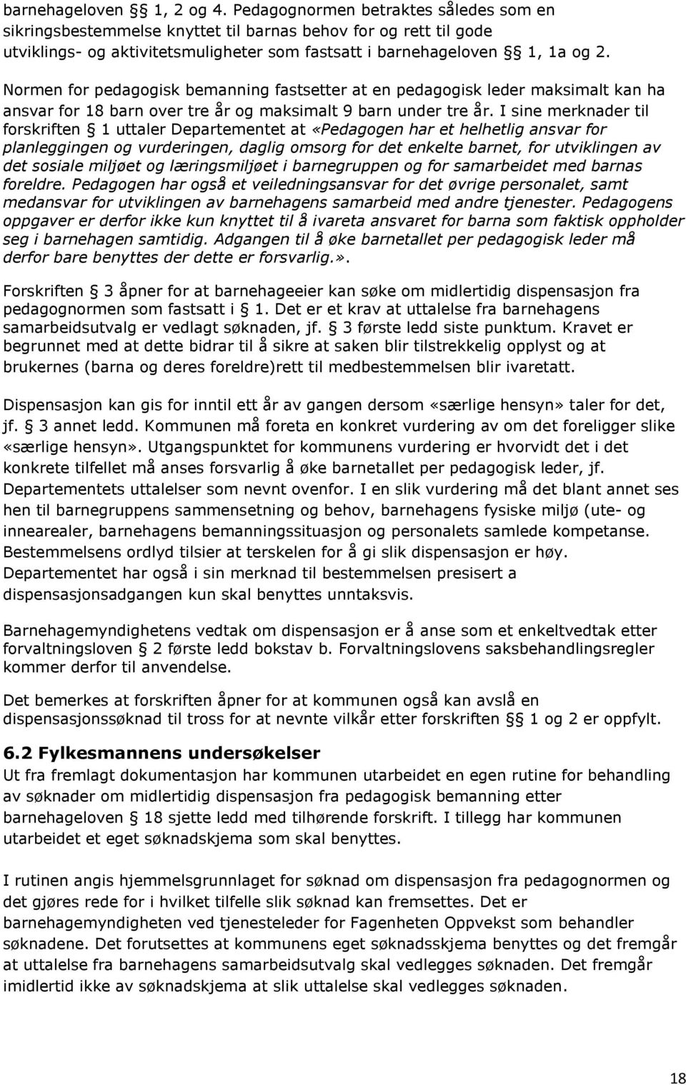 Normen for pedagogisk bemanning fastsetter at en pedagogisk leder maksimalt kan ha ansvar for 18 barn over tre år og maksimalt 9 barn under tre år.