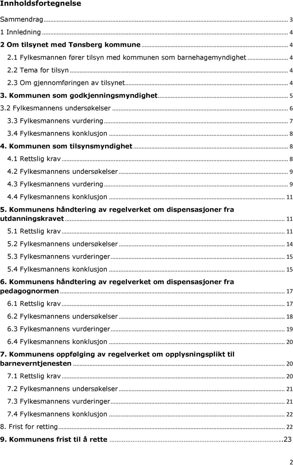 .. 8 4.2 Fylkesmannens undersøkelser... 9 4.3 Fylkesmannens vurdering... 9 4.4 Fylkesmannens konklusjon... 11 5. Kommunens håndtering av regelverket om dispensasjoner fra utdanningskravet... 11 5.1 Rettslig krav.