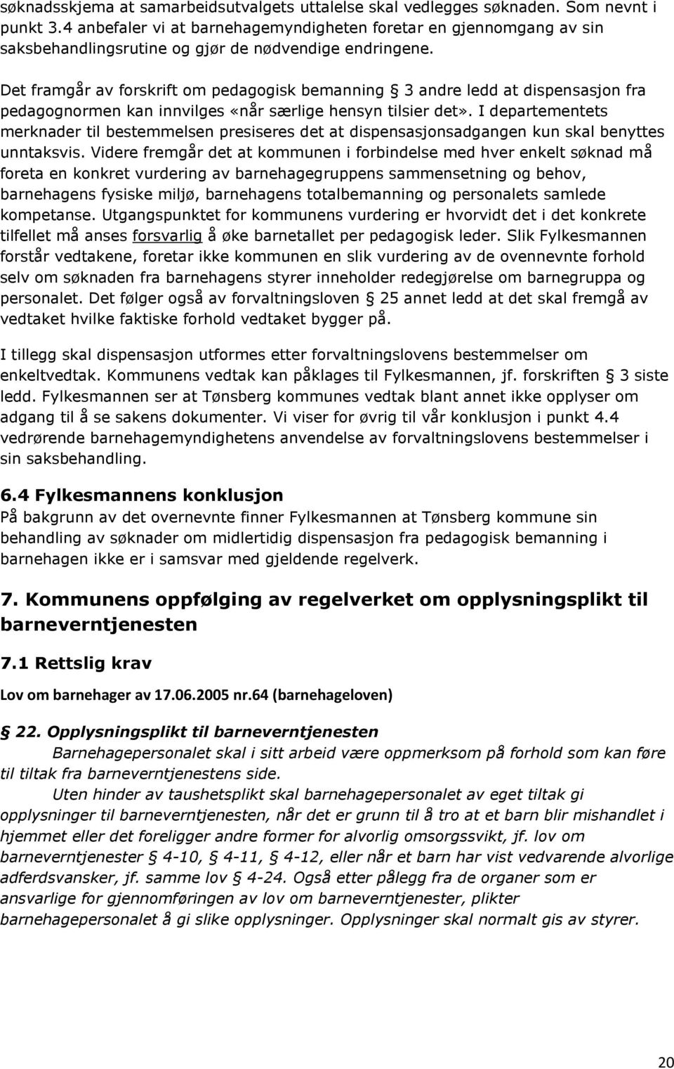 Det framgår av forskrift om pedagogisk bemanning 3 andre ledd at dispensasjon fra pedagognormen kan innvilges «når særlige hensyn tilsier det».