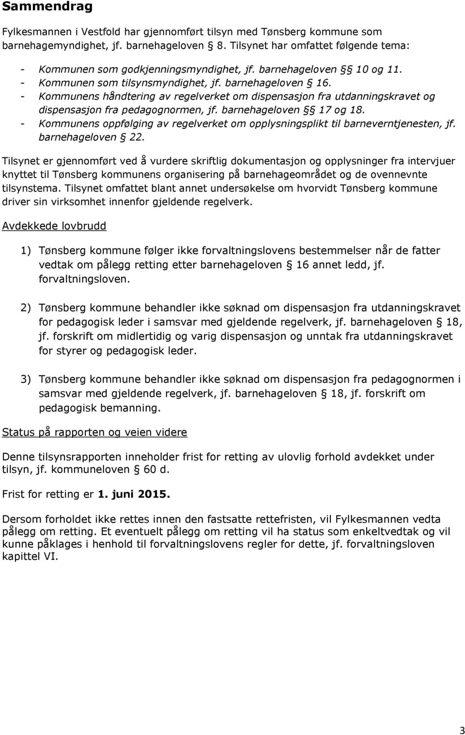 - Kommunens håndtering av regelverket om dispensasjon fra utdanningskravet og dispensasjon fra pedagognormen, jf. barnehageloven 17 og 18.