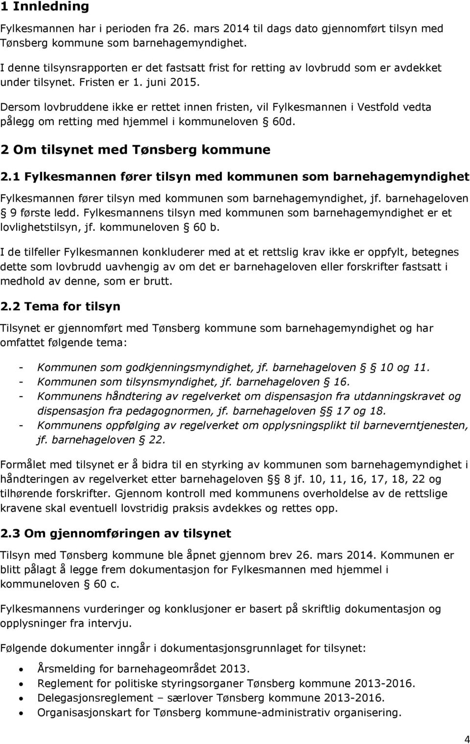 Dersom lovbruddene ikke er rettet innen fristen, vil Fylkesmannen i Vestfold vedta pålegg om retting med hjemmel i kommuneloven 60d. 2 Om tilsynet med Tønsberg kommune 2.