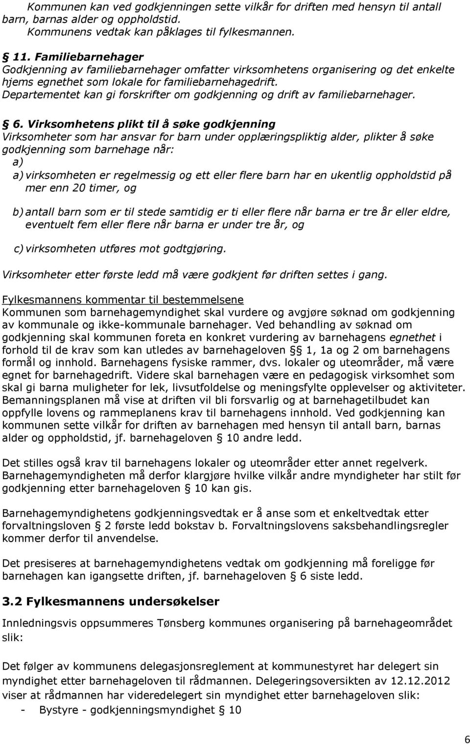 Departementet kan gi forskrifter om godkjenning og drift av familiebarnehager. 6.