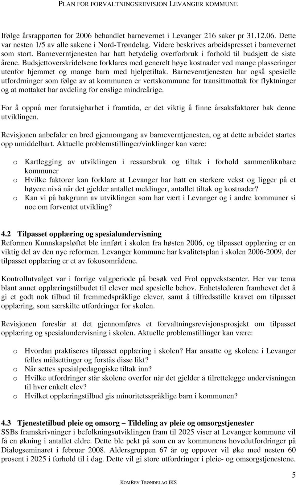 Budsjettverskridelsene frklares med generelt høye kstnader ved mange plasseringer utenfr hjemmet g mange barn med hjelpetiltak.